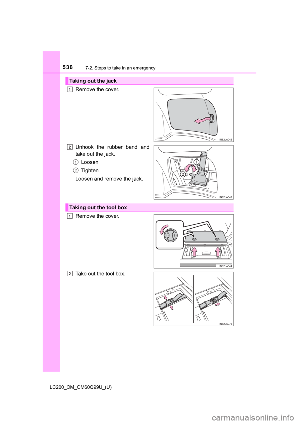 TOYOTA LAND CRUISER 2019  Owners Manual (in English) 5387-2. Steps to take in an emergency
LC200_OM_OM60Q99U_(U)
Remove the cover.
Unhook  the  rubber  band  and
take out the jack.Loosen
Tighten
Loosen and remove the jack.
Remove the cover.
Take out the
