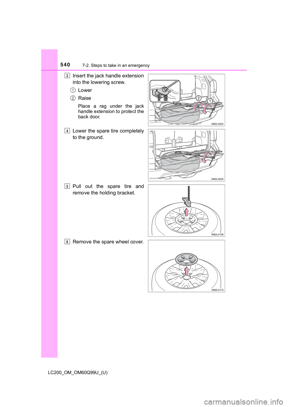 TOYOTA LAND CRUISER 2019  Owners Manual (in English) 5407-2. Steps to take in an emergency
LC200_OM_OM60Q99U_(U)
Insert the jack handle extension
into the lowering screw.Lower
Raise
Place  a  rag  under  the  jack
handle extension to protect the
back do