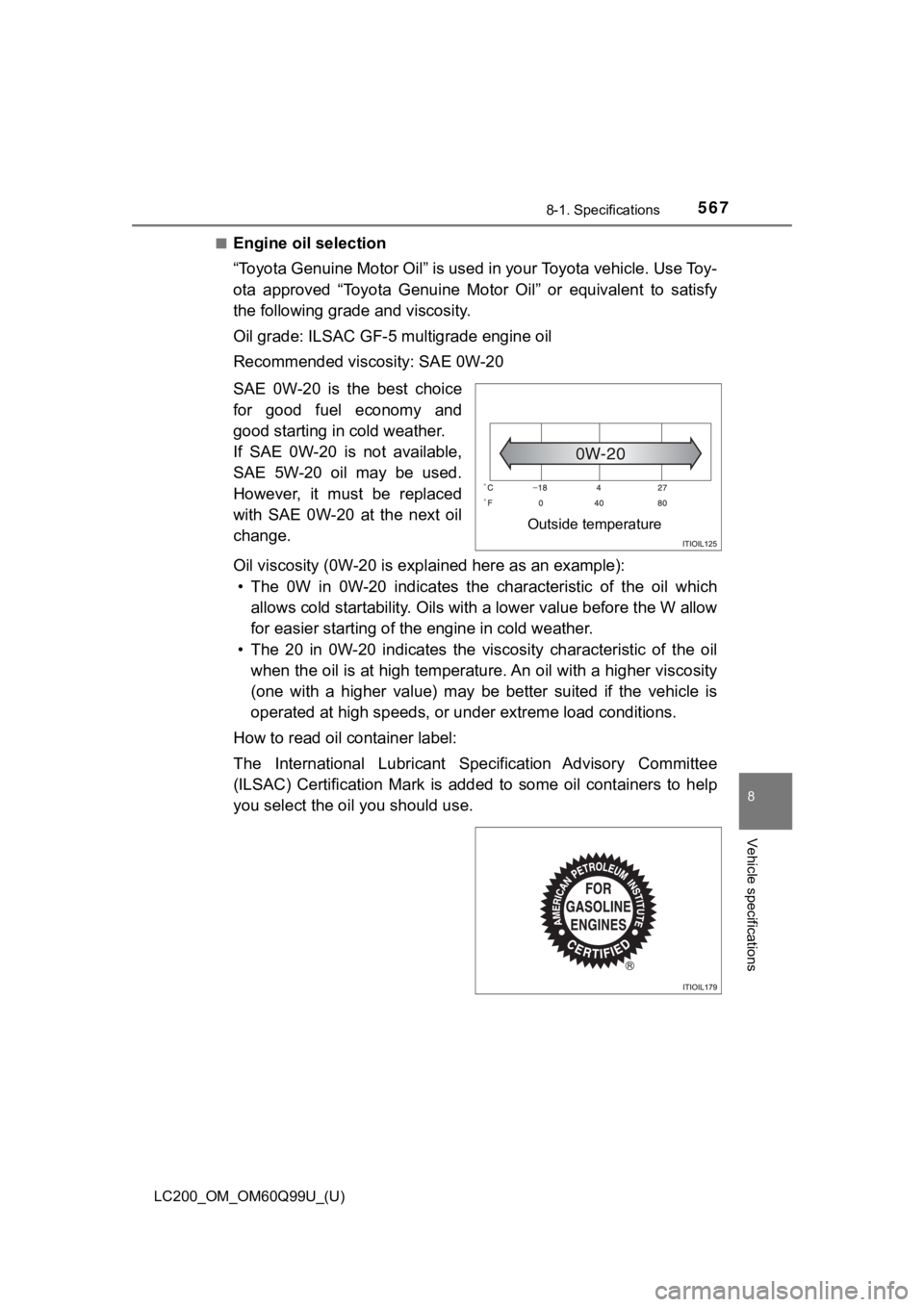 TOYOTA LAND CRUISER 2019  Owners Manual (in English) LC200_OM_OM60Q99U_(U)
5678-1. Specifications
8
Vehicle specifications
■Engine oil selection
“Toyota Genuine Motor Oil” is used in your Toyota vehicle. Use To y -
ota  approved  “Toyota  Genuin