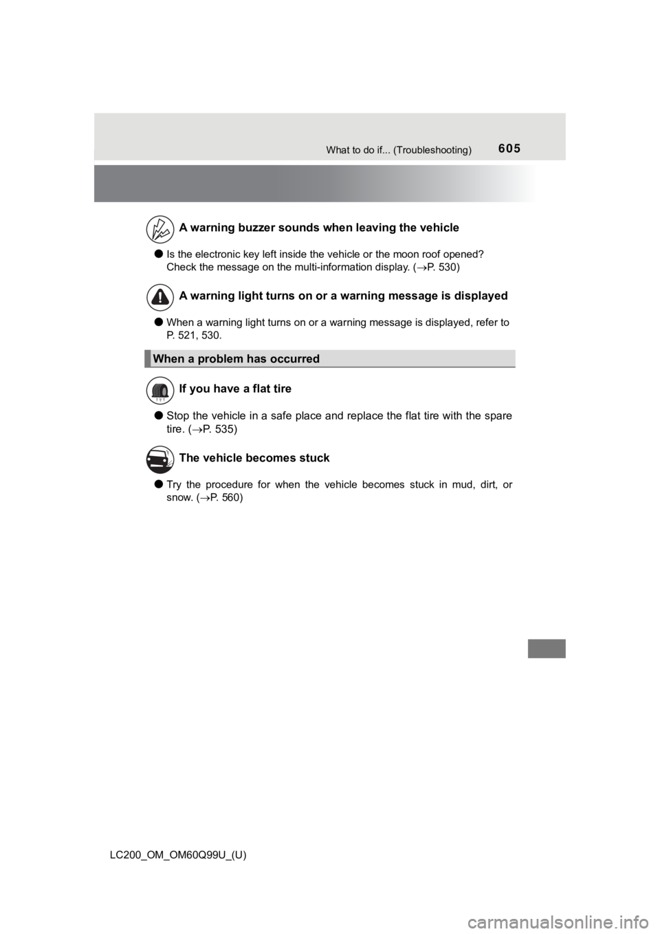 TOYOTA LAND CRUISER 2019  Owners Manual (in English) 605What to do if... (Troubleshooting)
LC200_OM_OM60Q99U_(U)
●Is the electronic key left inside the vehicle or the moon roof opened?
Check the message on the multi-information display. ( P. 530)
