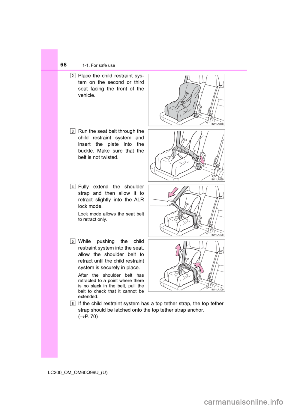 TOYOTA LAND CRUISER 2019  Owners Manual (in English) 681-1. For safe use
LC200_OM_OM60Q99U_(U)
Place  the  child  restraint  sys-
tem  on  the  second  or  third
seat  facing  the  front  of  the
vehicle.
Run the seat belt through the
child  restraint  