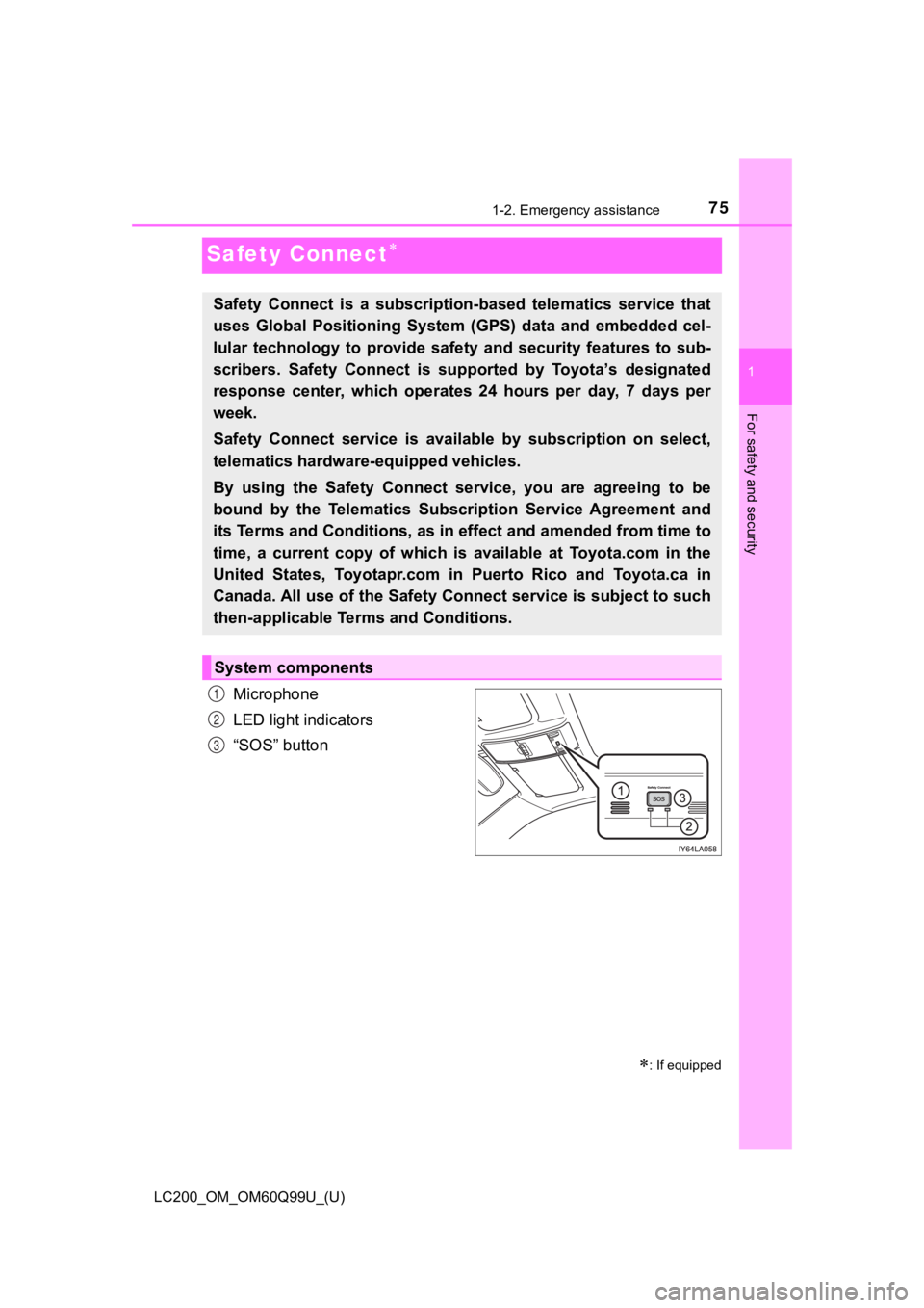 TOYOTA LAND CRUISER 2019 Owners Manual (in English) 751-2. Emergency assistance
LC200_OM_OM60Q99U_(U)
1
For safety and security
Safety Connect
Microphone
LED light indicators
“SOS” button
: If equipped
Safety Connect is a subscription-bas TOYOTA LAND CRUISER 2019 Owners Manual (in English) 751-2. Emergency assistance
LC200_OM_OM60Q99U_(U)
1
For safety and security
Safety Connect
Microphone
LED light indicators
“SOS” button
: If equipped
Safety Connect is a subscription-bas