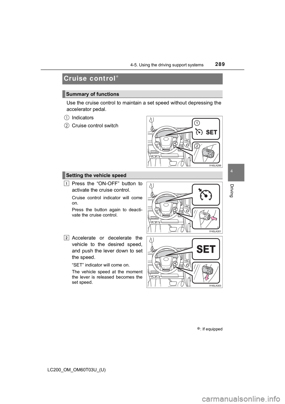 TOYOTA LAND CRUISER 2021  Owners Manual (in English) 289
LC200_OM_OM60T03U_(U)
4-5. Using the driving support systems
4
Driving
Cruise control
Use the cruise control to maintain a set speed without depressi ng the
accelerator pedal.
Indicators
Cruise