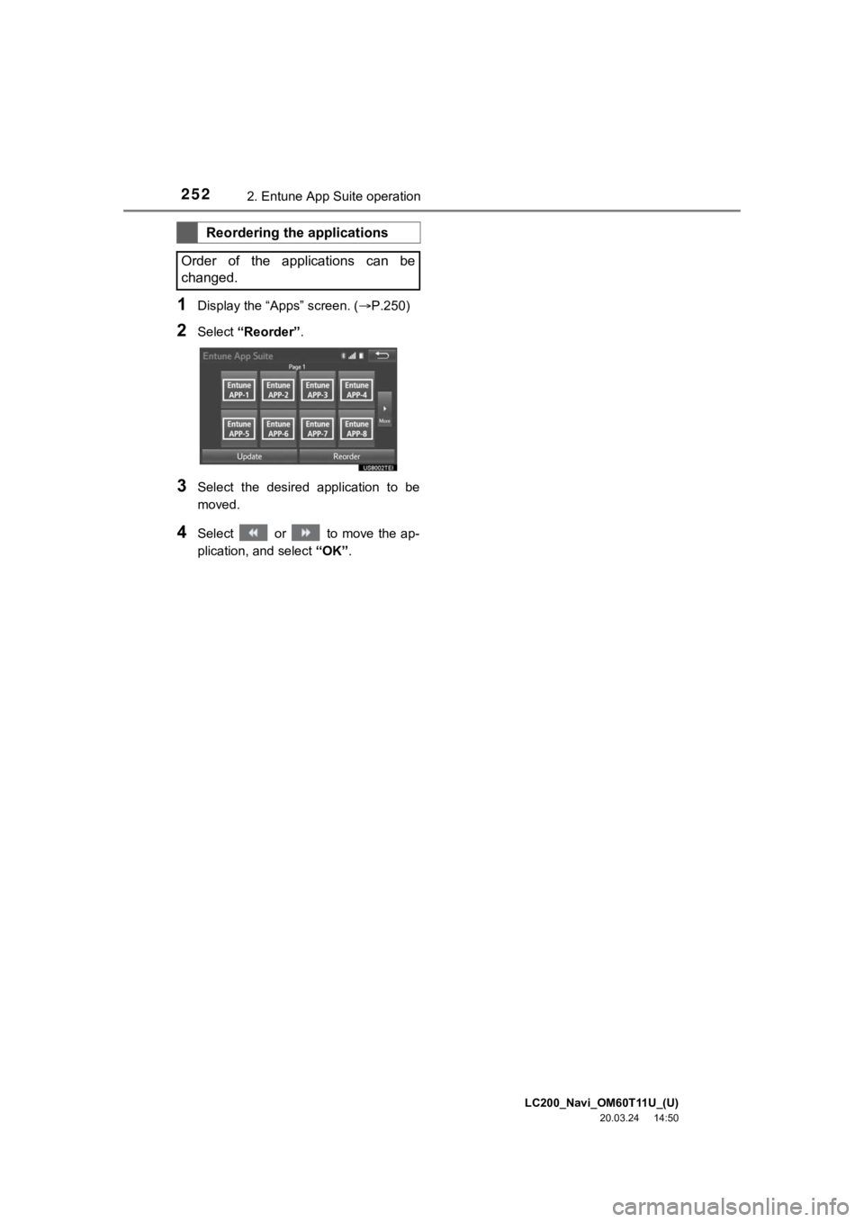 TOYOTA LAND CRUISER 2021  Accessories, Audio & Navigation (in English) LC200_Navi_OM60T11U_(U)
20.03.24     14:50
2522. Entune App Suite operation
1Display the “Apps” screen. ( P.250)
2Select “Reorder” .
3Select  the  desired  application  to  be
moved.
4Selec