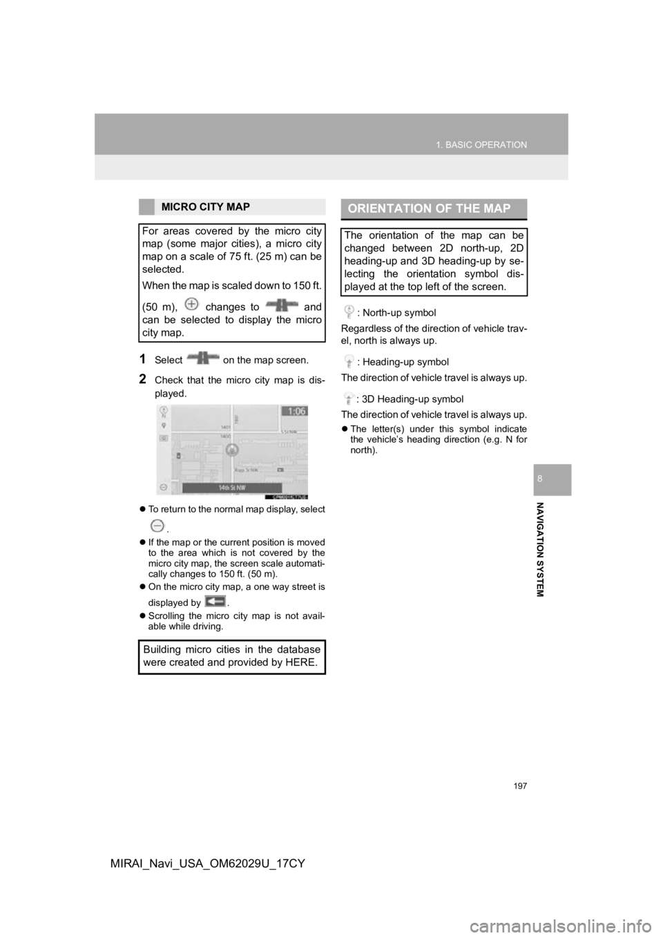 TOYOTA MIRAI 2018  Accessories, Audio & Navigation (in English) 197
1. BASIC OPERATION
NAVIGATION SYSTEM
8
MIRAI_Navi_USA_OM62029U_17CY
1Select   on the map screen.
2Check  that  the  micro  city  map  is  dis-
played.
To return to the normal map display, selec