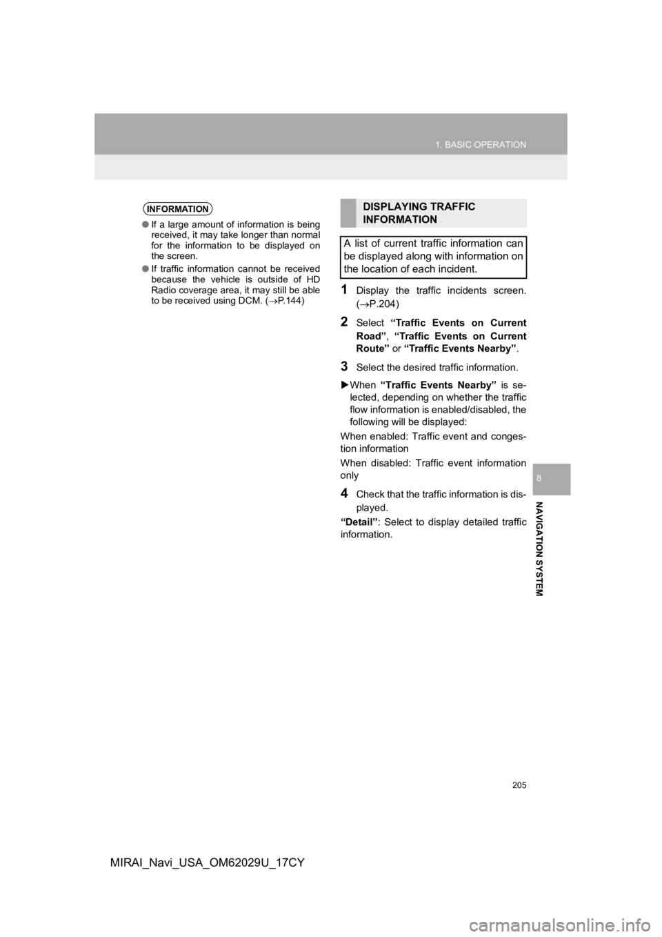 TOYOTA MIRAI 2018  Accessories, Audio & Navigation (in English) 205
1. BASIC OPERATION
NAVIGATION SYSTEM
8
MIRAI_Navi_USA_OM62029U_17CY
1Display  the  traffic  incidents  screen.
(P.204)
2Select “Traffic  Events  on  Current
Road” , “Traffic  Events  on  