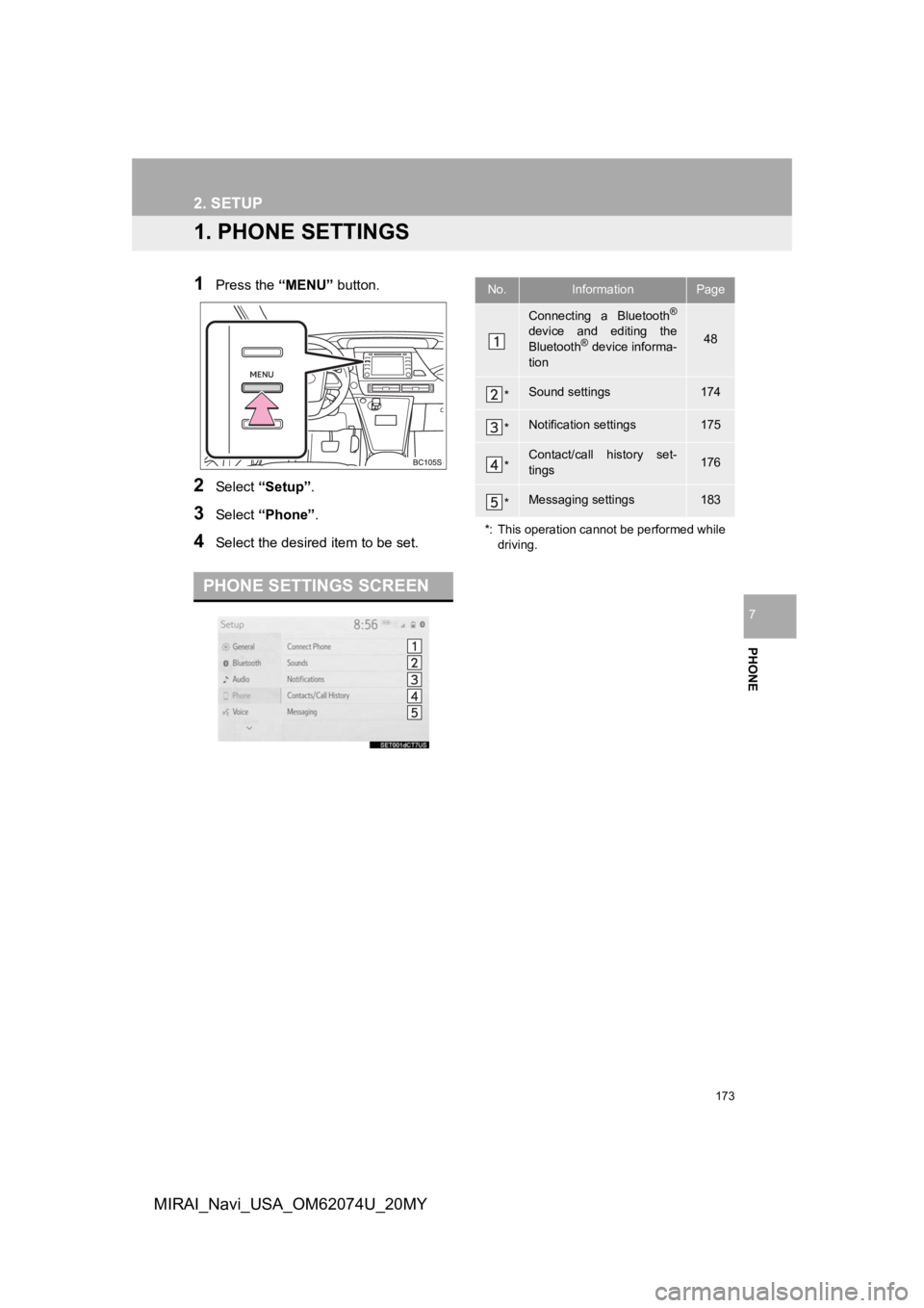 TOYOTA MIRAI 2020  Accessories, Audio & Navigation (in English) 173
PHONE
7
MIRAI_Navi_USA_OM62074U_20MY
2. SETUP
1. PHONE SETTINGS
1Press the “MENU” button.
2Select “Setup” .
3Select “Phone” .
4Select the desired  item to be set.
PHONE SETTINGS SCREEN
