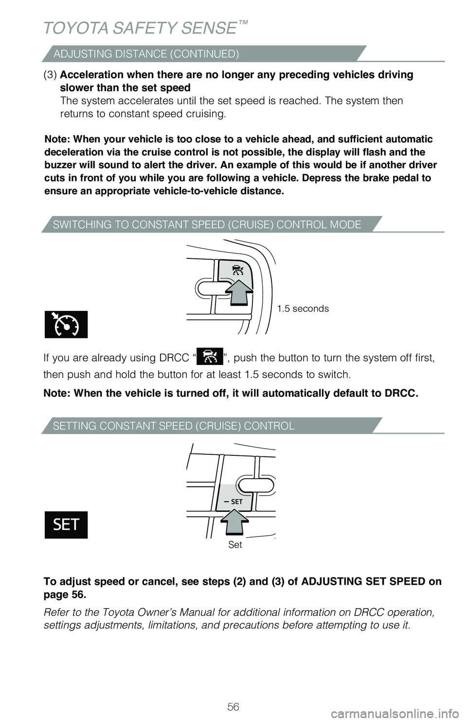 TOYOTA MIRAI 2021  Owners Manual (in English) 56
TOYOTA SAFETY SENSE™
SWITCHING TO CONSTANT SPEED (CRUISE) CONTROL MODE
SETTING CONSTANT SPEED (CRUISE) CONTROL
Note: When your vehicle is too close to a vehicle ahead, and sufficient automatic 
d