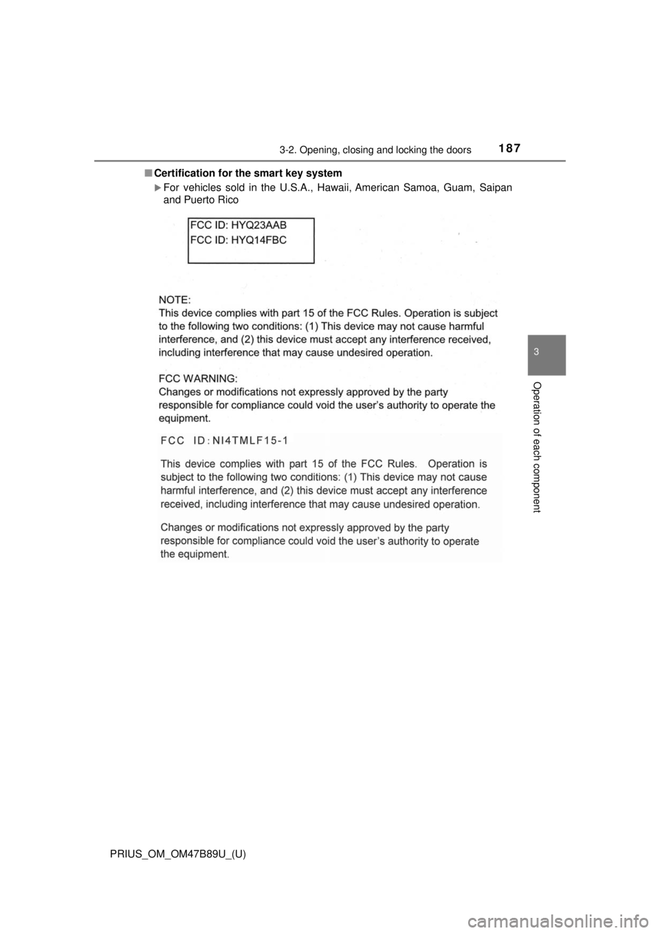 TOYOTA PRIUS 2018  Owners Manual (in English) PRIUS_OM_OM47B89U_(U)
1873-2. Opening, closing and locking the doors
3
Operation of each component
■Certification for  the smart key system
For vehicles sold in the U.S.A., Hawaii, American Samoa