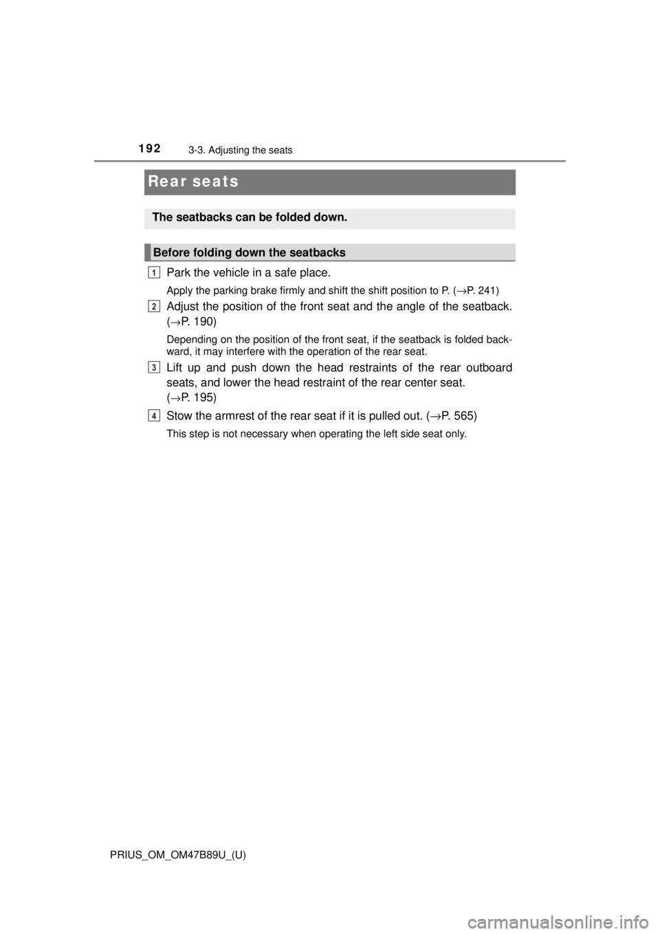 TOYOTA PRIUS 2018  Owners Manual (in English) 192
PRIUS_OM_OM47B89U_(U)
3-3. Adjusting the seats
Rear seats
Park the vehicle in a safe place.
Apply the parking brake firmly and shift the shift position to P. (→P. 241)
Adjust the position of the