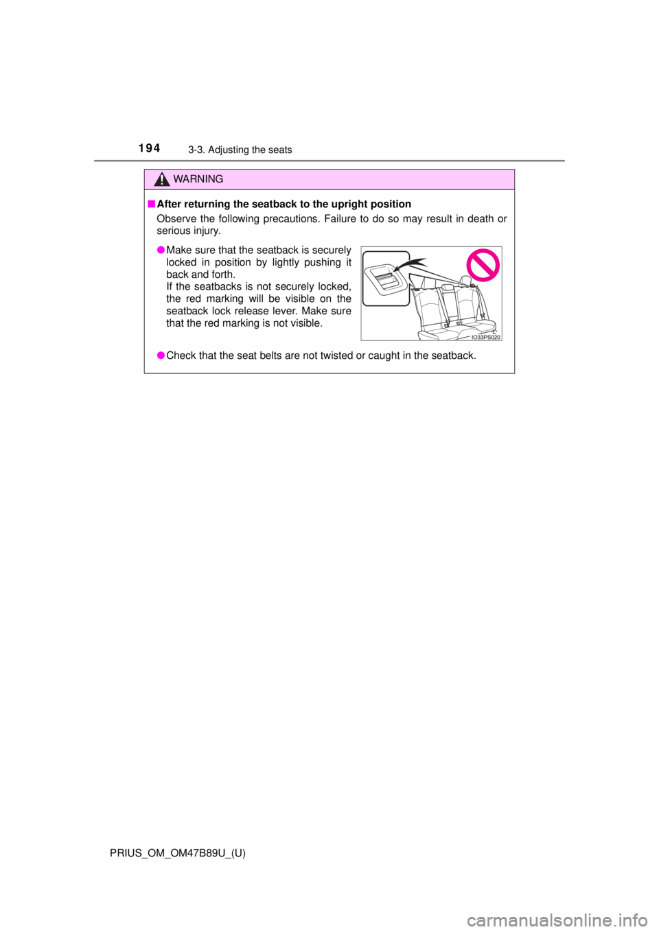 TOYOTA PRIUS 2018  Owners Manual (in English) 194
PRIUS_OM_OM47B89U_(U)
3-3. Adjusting the seats
WARNING
■After returning the seatback  to the upright position
Observe the following precautions. Failure to do so may result in death or
serious i
