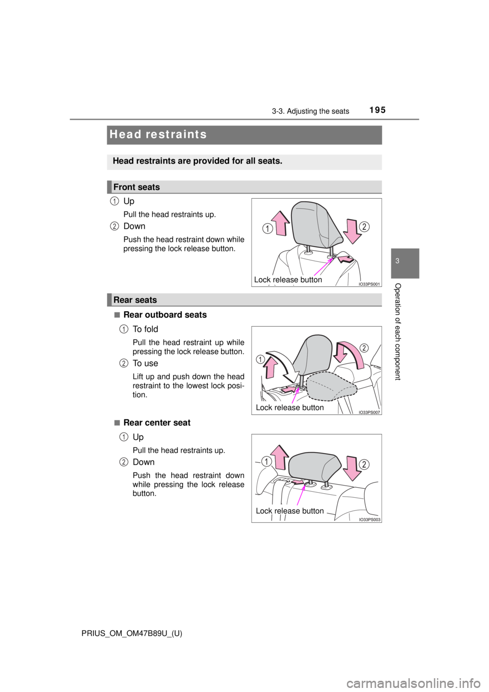 TOYOTA PRIUS 2018  Owners Manual (in English) 195
PRIUS_OM_OM47B89U_(U)
3-3. Adjusting the seats
3
Operation of each component
Head restraints
Up
Pull the head restraints up.
Down
Push the head restraint down while
pressing the lock release butto