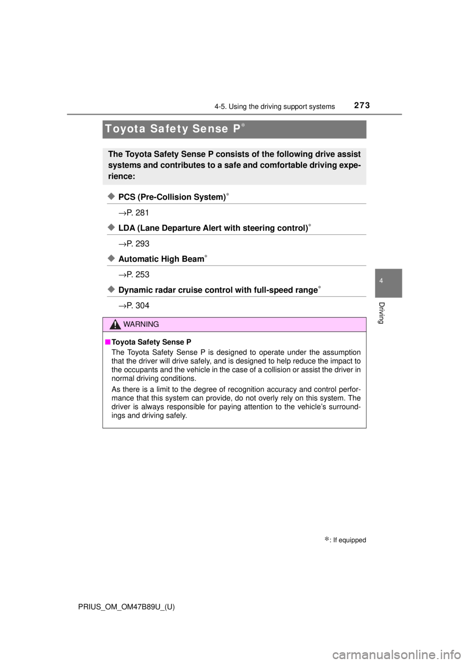 TOYOTA PRIUS 2018 Owners Manual (in English) 273
PRIUS_OM_OM47B89U_(U)
4-5. Using the driving support systems
4
Driving
Toyota Safety Sense P∗
◆PCS (Pre-Collision System)∗
→P. 2 8 1
◆LDA (Lane Departure Alert with steering control)∗ TOYOTA PRIUS 2018 Owners Manual (in English) 273
PRIUS_OM_OM47B89U_(U)
4-5. Using the driving support systems
4
Driving
Toyota Safety Sense P∗
◆PCS (Pre-Collision System)∗
→P. 2 8 1
◆LDA (Lane Departure Alert with steering control)∗
