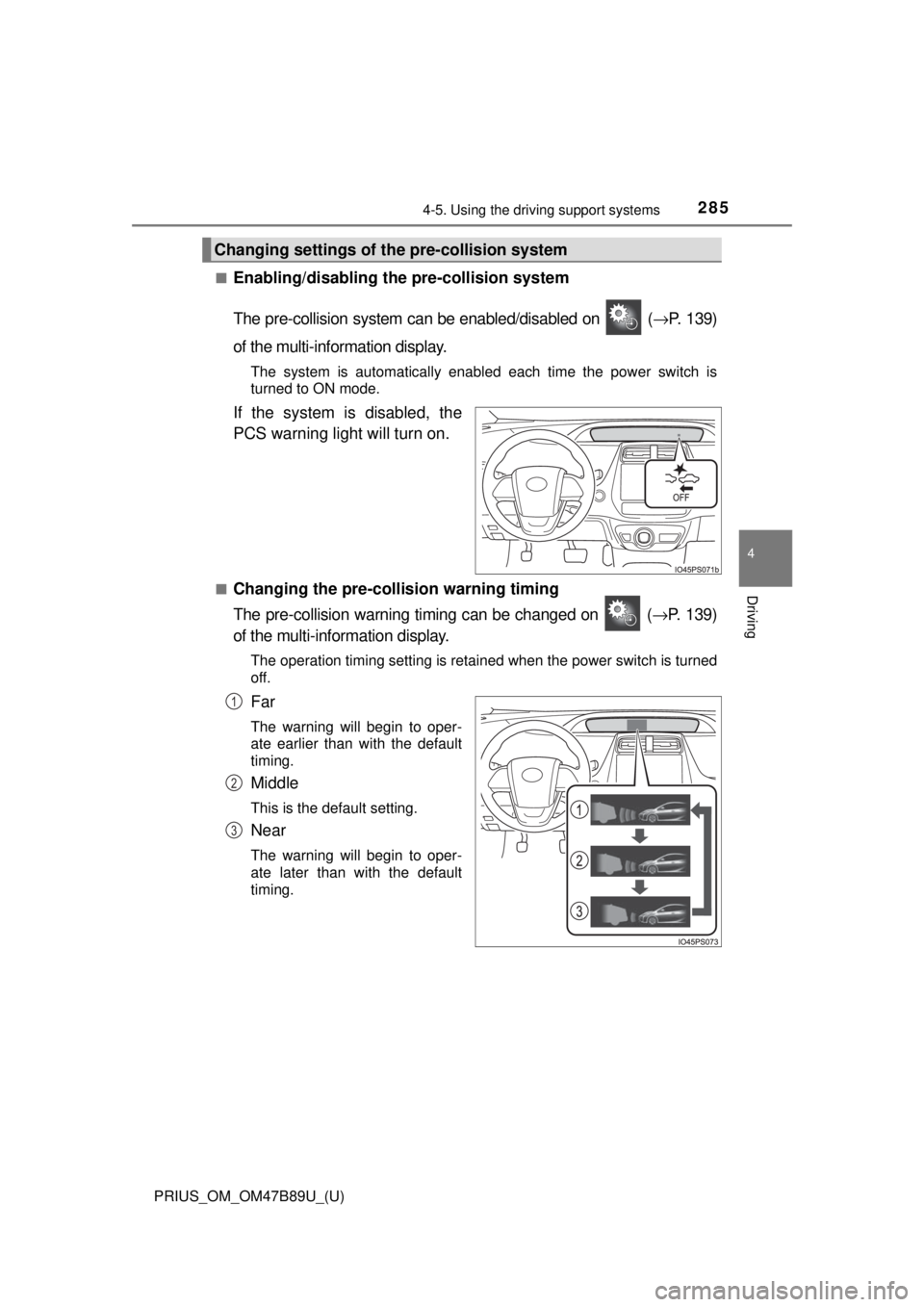TOYOTA PRIUS 2018  Owners Manual (in English) PRIUS_OM_OM47B89U_(U)
2854-5. Using the driving support systems
4
Driving
■Enabling/disabling th e pre-collision system
The pre-collision system can be enabled/disabled on   ( →P. 139)
of the mult