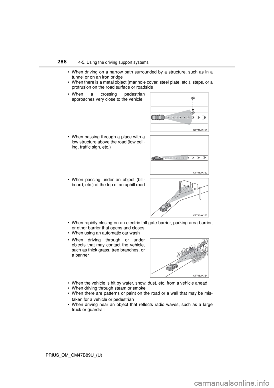TOYOTA PRIUS 2018  Owners Manual (in English) 288
PRIUS_OM_OM47B89U_(U)
4-5. Using the driving support systems
• When driving on a narrow path surrounded by a structure, such as in a
tunnel or on an iron bridge
• When there is a metal object 