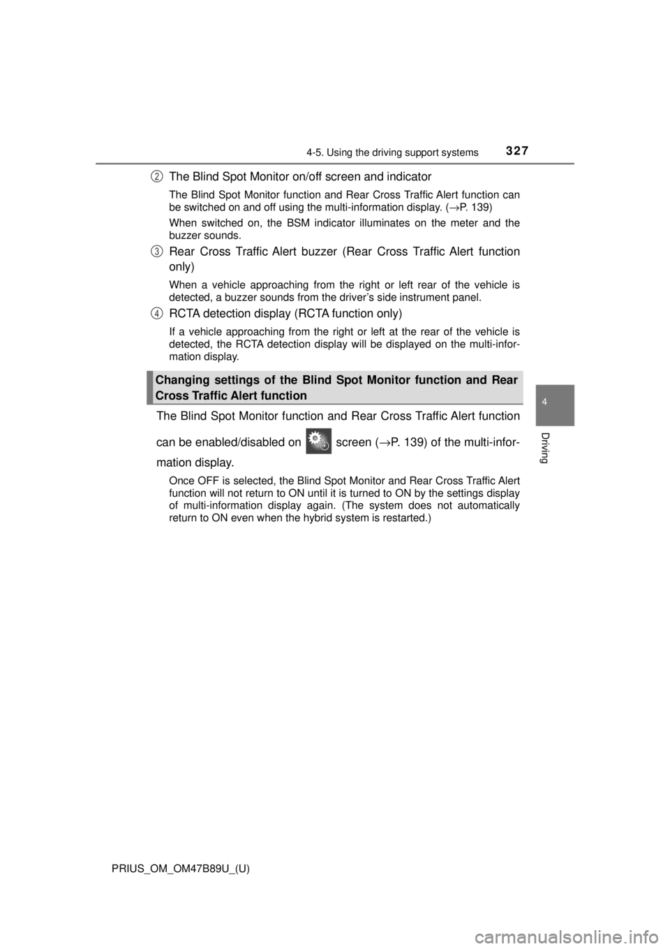 TOYOTA PRIUS 2018 Owners Manual (in English) PRIUS_OM_OM47B89U_(U)
3274-5. Using the driving support systems
4
Driving
The Blind Spot Monitor on/off screen and indicator
The Blind Spot Monitor function and Rear Cross Traffic Alert function can
b TOYOTA PRIUS 2018 Owners Manual (in English) PRIUS_OM_OM47B89U_(U)
3274-5. Using the driving support systems
4
Driving
The Blind Spot Monitor on/off screen and indicator
The Blind Spot Monitor function and Rear Cross Traffic Alert function can
b
