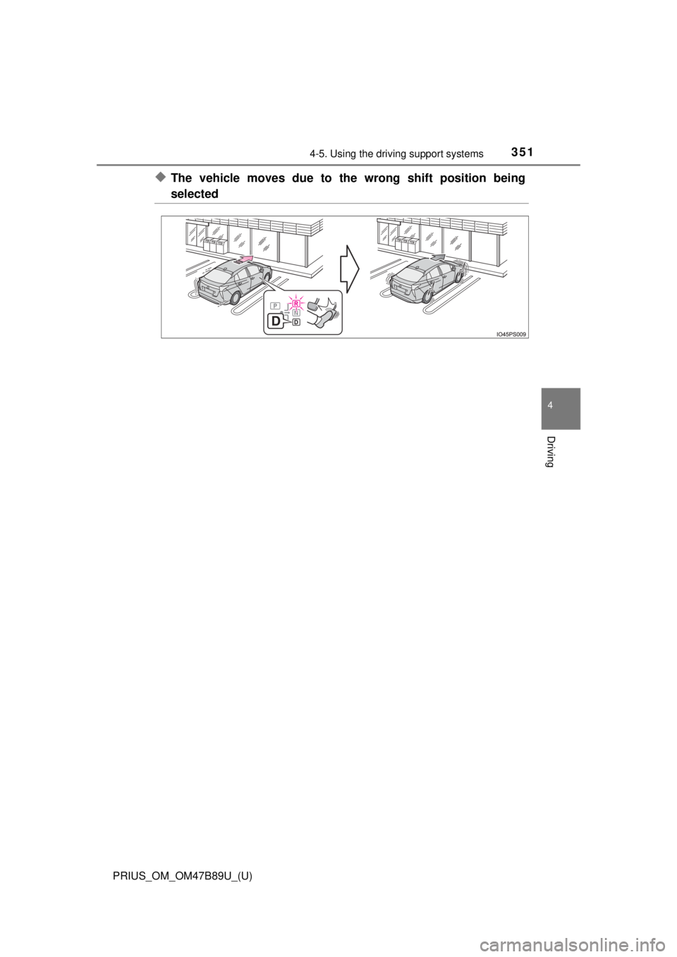 TOYOTA PRIUS 2018  Owners Manual (in English) PRIUS_OM_OM47B89U_(U)
3514-5. Using the driving support systems
4
Driving
◆The vehicle moves due to the wrong shift position being
selected 