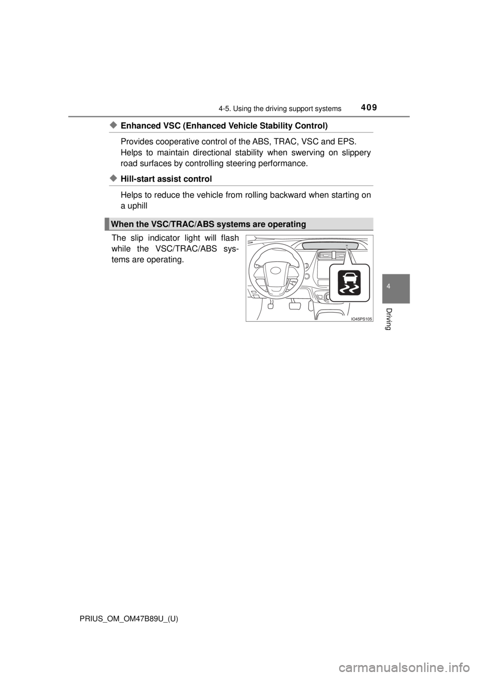 TOYOTA PRIUS 2018  Owners Manual (in English) PRIUS_OM_OM47B89U_(U)
4094-5. Using the driving support systems
4
Driving
◆Enhanced VSC (Enhanced Ve hicle Stability Control)
Provides cooperative control of the ABS, TRAC, VSC and EPS.
Helps to mai
