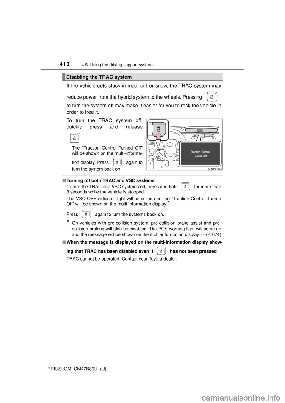 TOYOTA PRIUS 2018 Owners Manual (in English) 410
PRIUS_OM_OM47B89U_(U)
4-5. Using the driving support systems
If the vehicle gets stuck in mud, di rt or snow, the TRAC system may
reduce power from the hybrid sy stem to the wheels. Pressing
to t TOYOTA PRIUS 2018 Owners Manual (in English) 410
PRIUS_OM_OM47B89U_(U)
4-5. Using the driving support systems
If the vehicle gets stuck in mud, di rt or snow, the TRAC system may
reduce power from the hybrid sy stem to the wheels. Pressing
to t