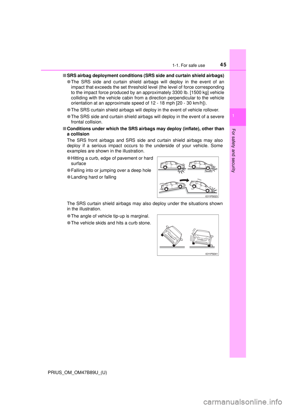 TOYOTA PRIUS 2018 Owners Manual (in English) 451-1. For safe use
PRIUS_OM_OM47B89U_(U)
1
For safety and security
■SRS airbag deployment conditions (S RS side and curtain shield airbags)
● The SRS side and curtain shield airbags will deploy i TOYOTA PRIUS 2018 Owners Manual (in English) 451-1. For safe use
PRIUS_OM_OM47B89U_(U)
1
For safety and security
■SRS airbag deployment conditions (S RS side and curtain shield airbags)
● The SRS side and curtain shield airbags will deploy i
