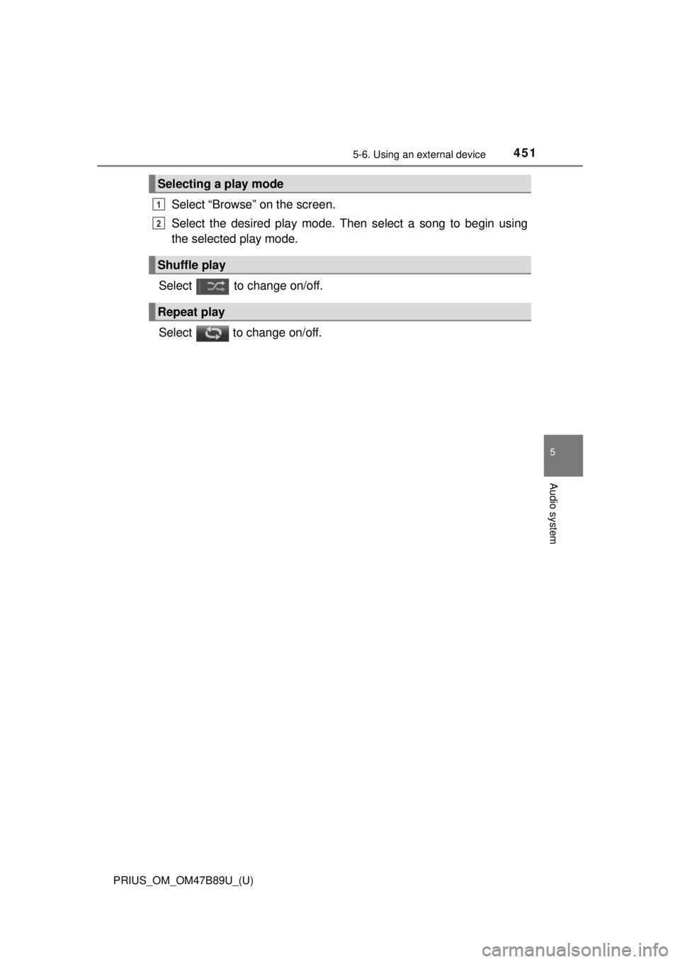 TOYOTA PRIUS 2018  Owners Manual (in English) PRIUS_OM_OM47B89U_(U)
4515-6. Using an external device
5
Audio system
Select “Browse” on the screen.
Select the desired play mode. Then select a song to begin using
the selected play mode.
Select 