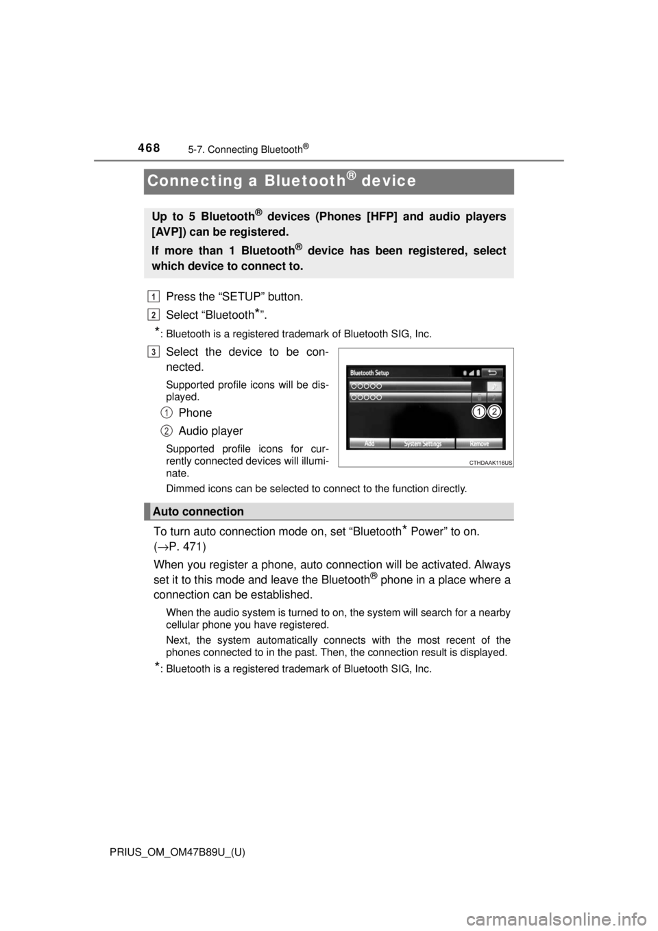 TOYOTA PRIUS 2018  Owners Manual (in English) 468
PRIUS_OM_OM47B89U_(U)
5-7. Connecting Bluetooth®
Connecting a Bluetooth® device
Press the “SETUP” button.
Select “Bluetooth
*”.
*: Bluetooth is a registered trademark of Bluetooth SIG, I