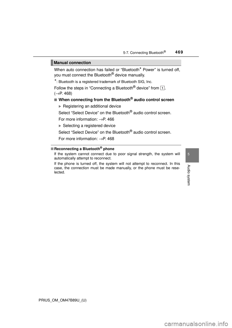 TOYOTA PRIUS 2018  Owners Manual (in English) PRIUS_OM_OM47B89U_(U)
4695-7. Connecting Bluetooth®
5
Audio system
When auto connection has failed or “Bluetooth* Power” is turned off,
you must connec t the Bluetooth® device manually.
*: Bluet