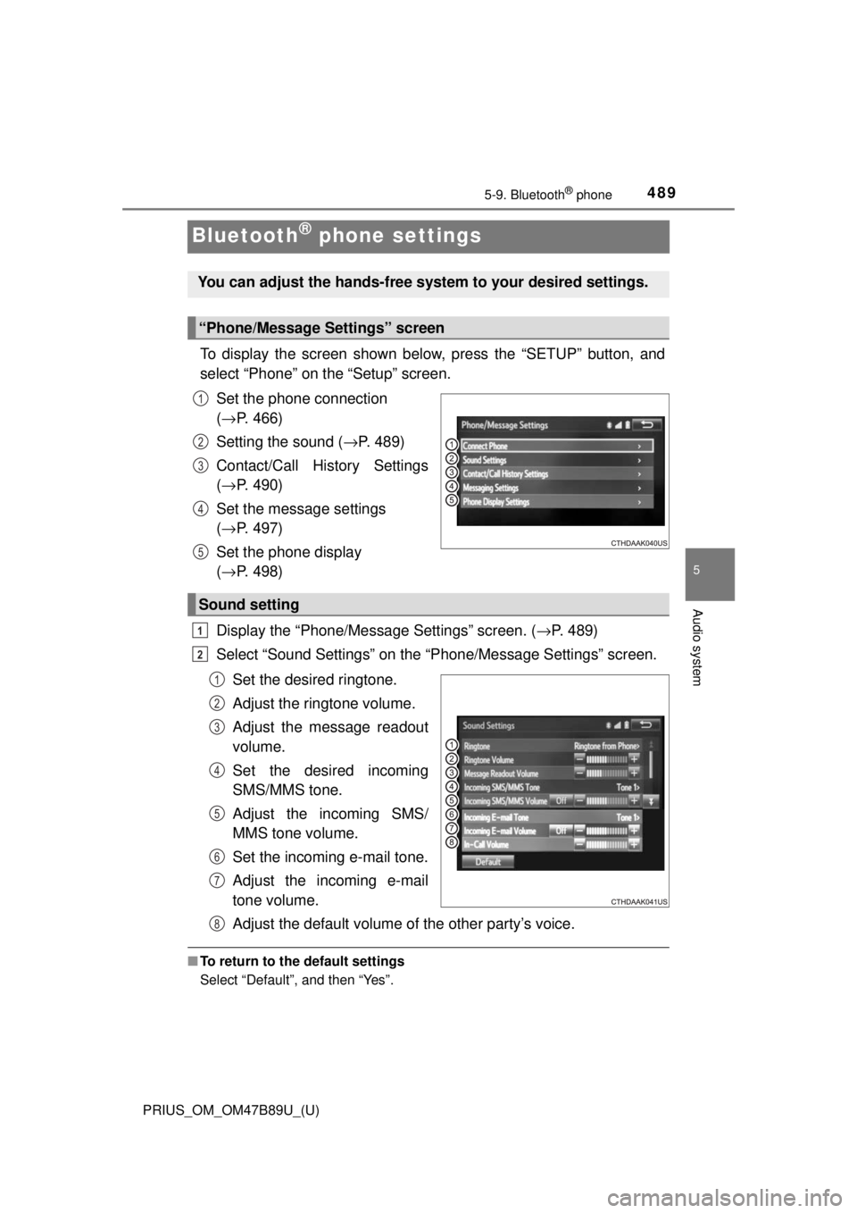 TOYOTA PRIUS 2018 Owners Manual (in English) 489
PRIUS_OM_OM47B89U_(U)
5-9. Bluetooth® phone
5
Audio system
Bluetooth® phone settings
To display the screen shown below, press the “SETUP” button, and
select “Phone” on the “Setup” sc TOYOTA PRIUS 2018 Owners Manual (in English) 489
PRIUS_OM_OM47B89U_(U)
5-9. Bluetooth® phone
5
Audio system
Bluetooth® phone settings
To display the screen shown below, press the “SETUP” button, and
select “Phone” on the “Setup” sc