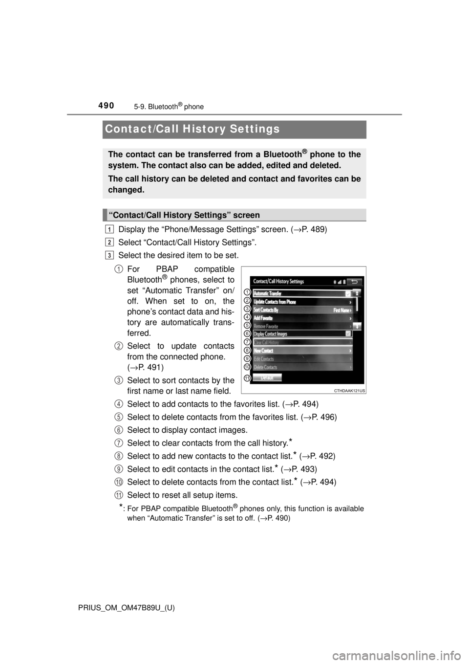 TOYOTA PRIUS 2018 Owners Manual (in English) 490
PRIUS_OM_OM47B89U_(U)
5-9. Bluetooth® phone
Contact/Call History Settings
Display the “Phone/Message Settings” screen. (→P. 489)
Select “Contact/Call History Settings”.
Select the desir TOYOTA PRIUS 2018 Owners Manual (in English) 490
PRIUS_OM_OM47B89U_(U)
5-9. Bluetooth® phone
Contact/Call History Settings
Display the “Phone/Message Settings” screen. (→P. 489)
Select “Contact/Call History Settings”.
Select the desir