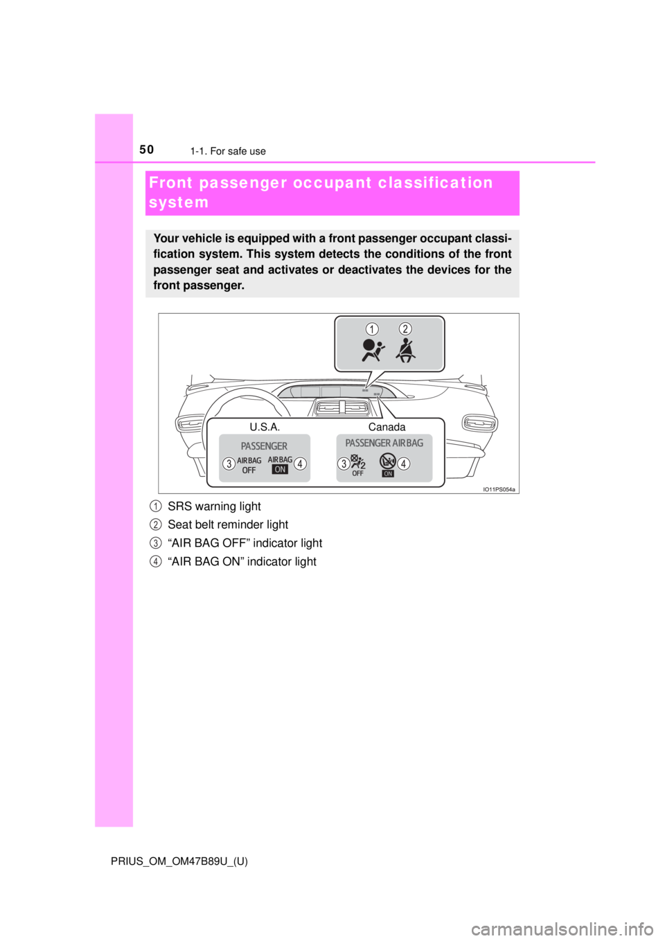 TOYOTA PRIUS 2018  Owners Manual (in English) 501-1. For safe use
PRIUS_OM_OM47B89U_(U)
Front passenger occupant classification 
system
SRS warning light
Seat belt reminder light
“AIR BAG OFF” indicator light
“AIR BAG ON” indicator light
