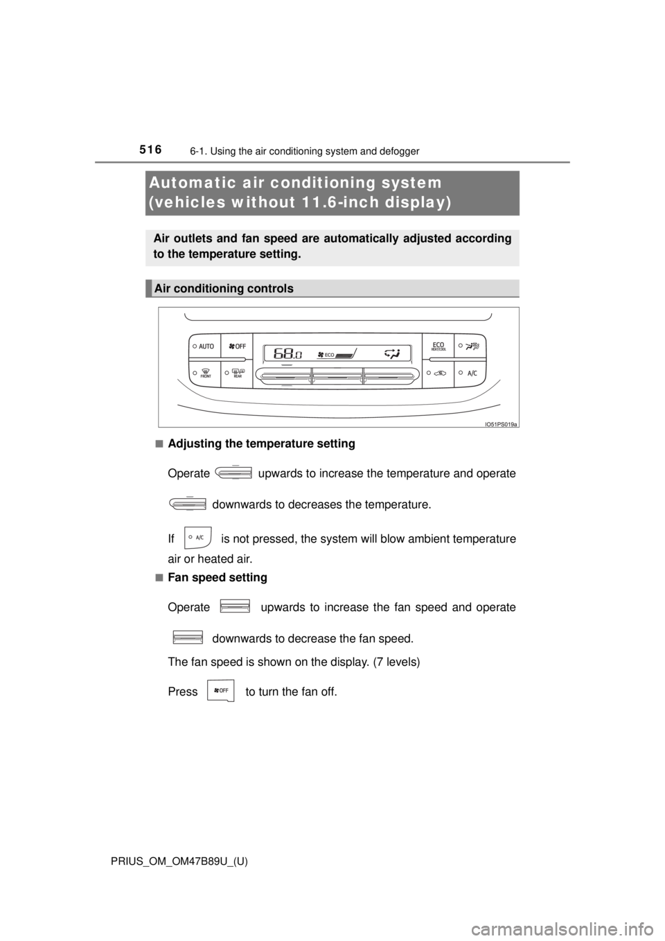 TOYOTA PRIUS 2018  Owners Manual (in English) 516
PRIUS_OM_OM47B89U_(U)
6-1. Using the air conditioning system and defogger
Automatic air condi tioning system 
(vehicles without 11.6-inch display)
■Adjusting the temperature setting
Operate   up