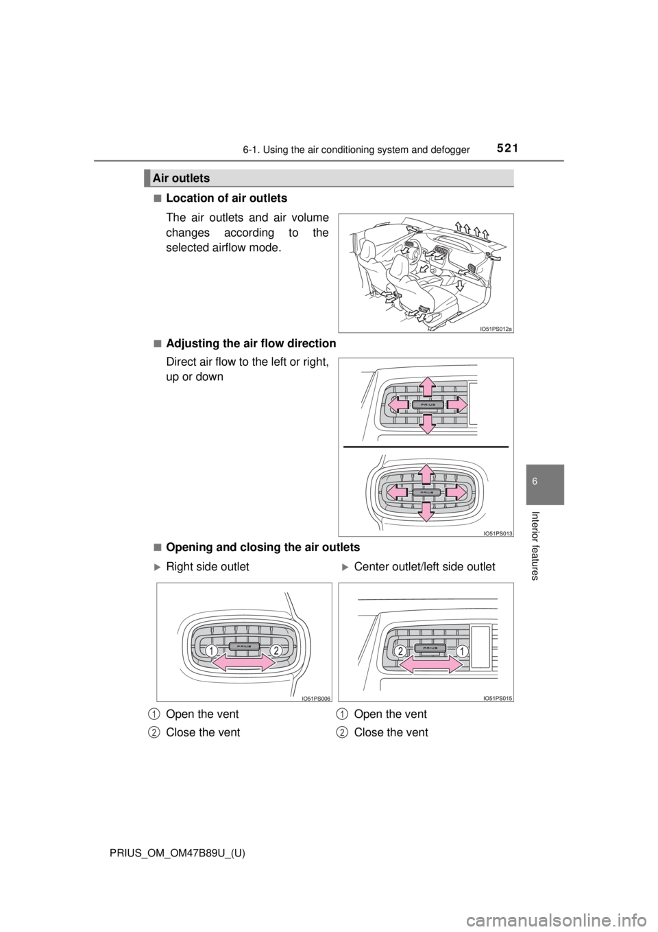 TOYOTA PRIUS 2018  Owners Manual (in English) PRIUS_OM_OM47B89U_(U)
5216-1. Using the air conditioning system and defogger
6
Interior features
■Location of air outlets
The air outlets and air volume
changes according to the
selected airflow mod