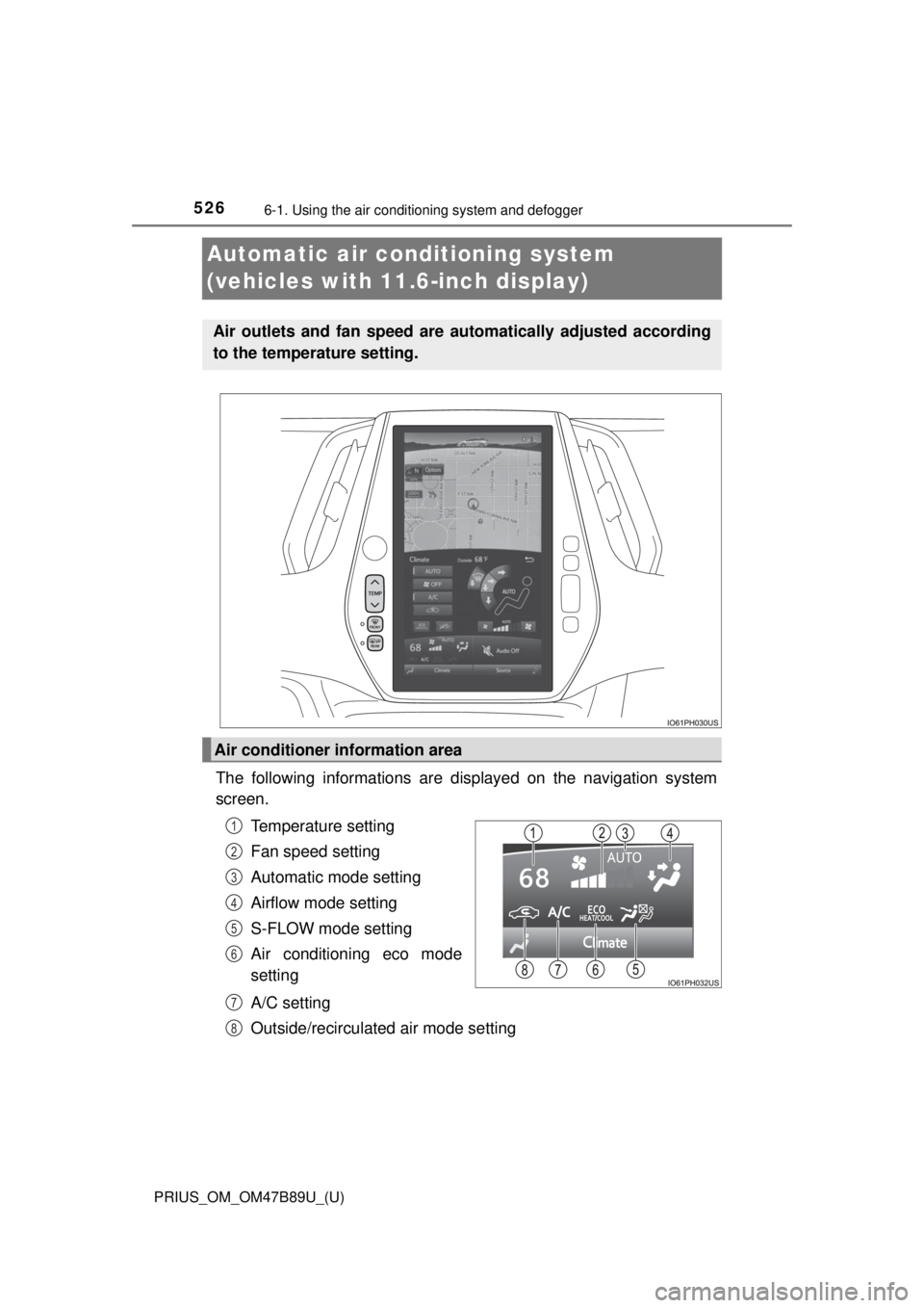 TOYOTA PRIUS 2018  Owners Manual (in English) 526
PRIUS_OM_OM47B89U_(U)
6-1. Using the air conditioning system and defogger
Automatic air condi tioning system 
(vehicles with 11.6-inch display)
The following informations are  displayed on the nav