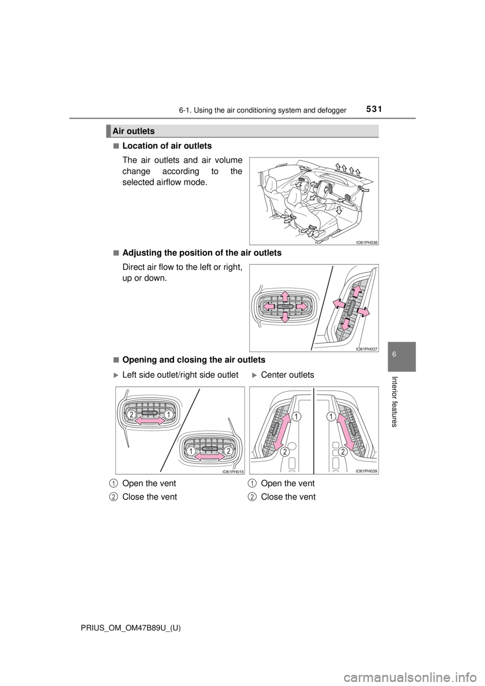 TOYOTA PRIUS 2018  Owners Manual (in English) PRIUS_OM_OM47B89U_(U)
5316-1. Using the air conditioning system and defogger
6
Interior features
■Location of air outlets
The air outlets and air volume
change according to the
selected airflow mode