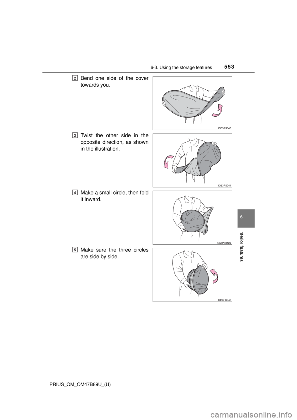 TOYOTA PRIUS 2018  Owners Manual (in English) PRIUS_OM_OM47B89U_(U)
5536-3. Using the storage features
6
Interior features
Bend one side of the cover
towards you.
Twist the other side in the
opposite direction, as shown
in the illustration.
Make 
