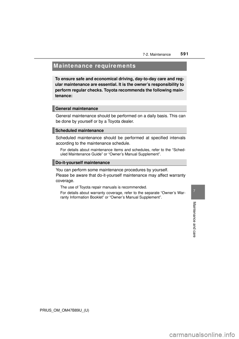 TOYOTA PRIUS 2018  Owners Manual (in English) 591
PRIUS_OM_OM47B89U_(U)
7-2. Maintenance
7
Maintenance and care
Maintenance requirements
General maintenance should be performed on a daily basis. This can
be done by yourself or by a Toyota dealer.