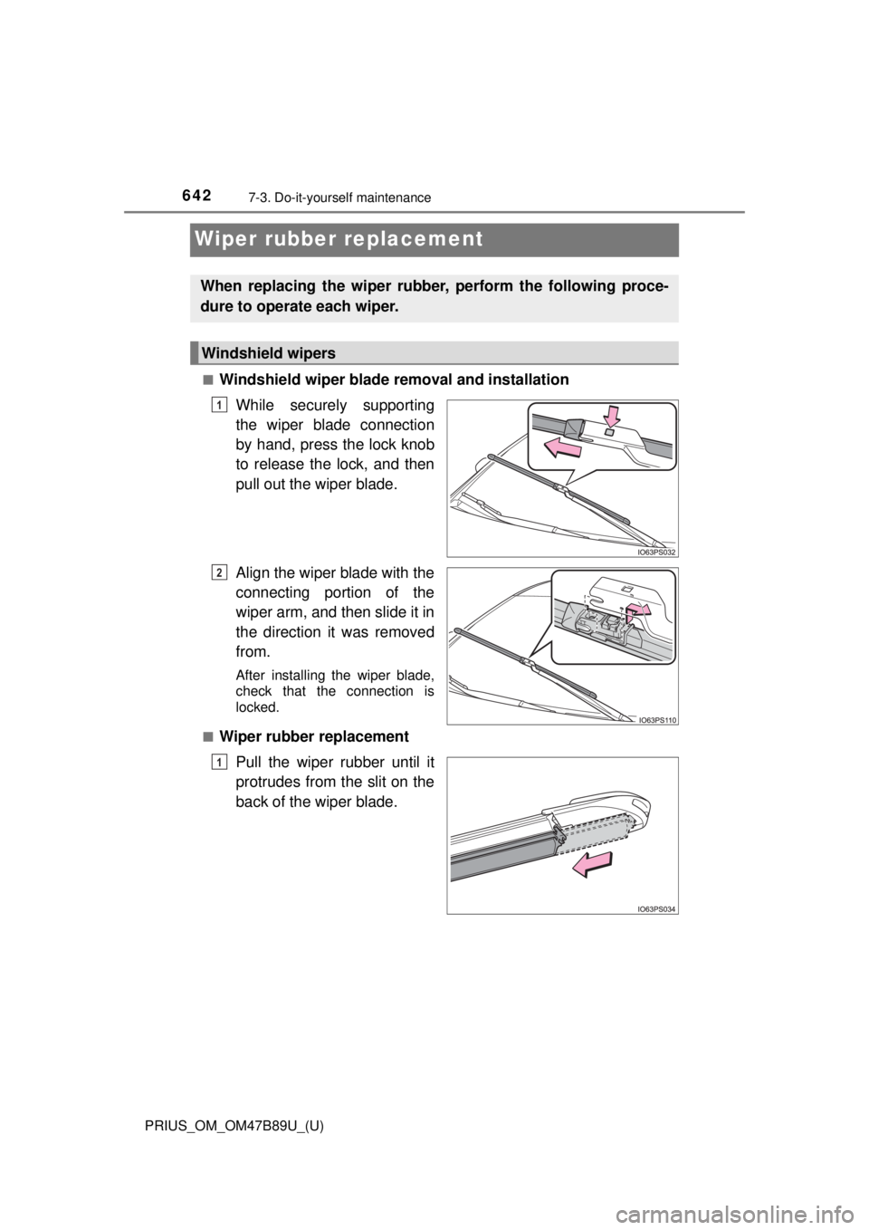 TOYOTA PRIUS 2018  Owners Manual (in English) 642
PRIUS_OM_OM47B89U_(U)
7-3. Do-it-yourself maintenance
Wiper rubber replacement
■Windshield wiper blade removal and installationWhile securely supporting
the wiper blade connection
by hand, press