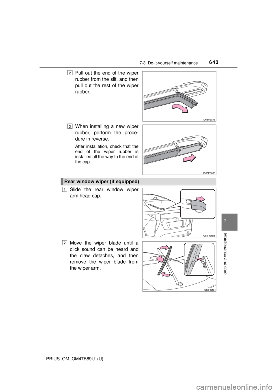 TOYOTA PRIUS 2018  Owners Manual (in English) PRIUS_OM_OM47B89U_(U)
6437-3. Do-it-yourself maintenance
7
Maintenance and care
Pull out the end of the wiper
rubber from the slit, and then
pull out the rest of the wiper
rubber.
When installing a ne