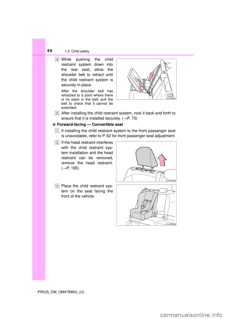 TOYOTA PRIUS 2018  Owners Manual (in English) 661-2. Child safety
PRIUS_OM_OM47B89U_(U)
While pushing the child
restraint system down into
the rear seat, allow the
shoulder belt to retract until
the child restraint system is
securely in place.
Af