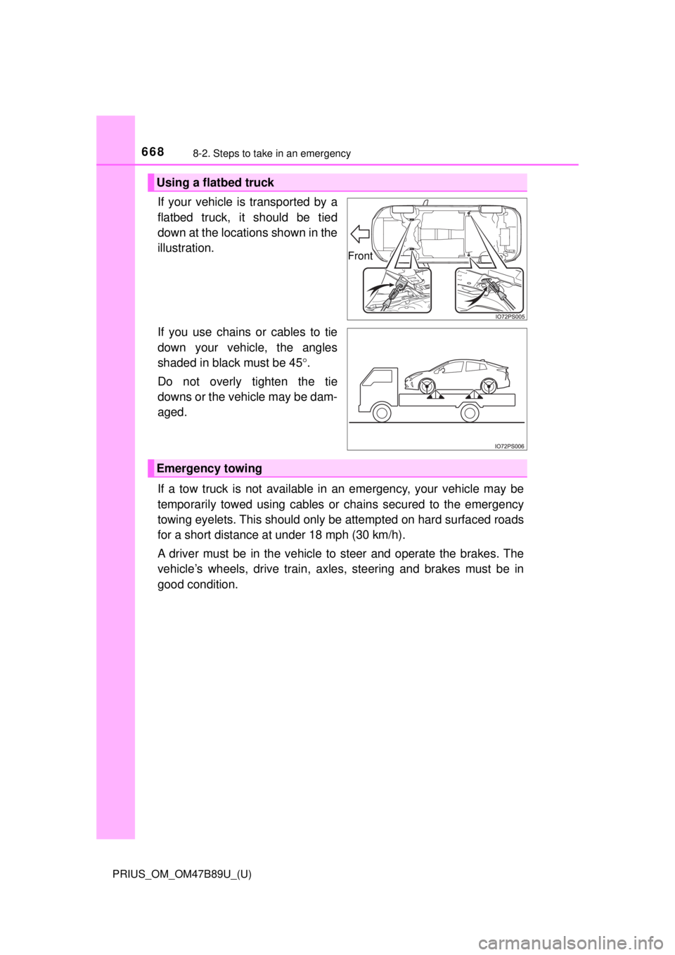 TOYOTA PRIUS 2018  Owners Manual (in English) 6688-2. Steps to take in an emergency
PRIUS_OM_OM47B89U_(U)
If your vehicle is transported by a
flatbed truck, it should be tied
down at the locations shown in the
illustration.
If you use chains or c
