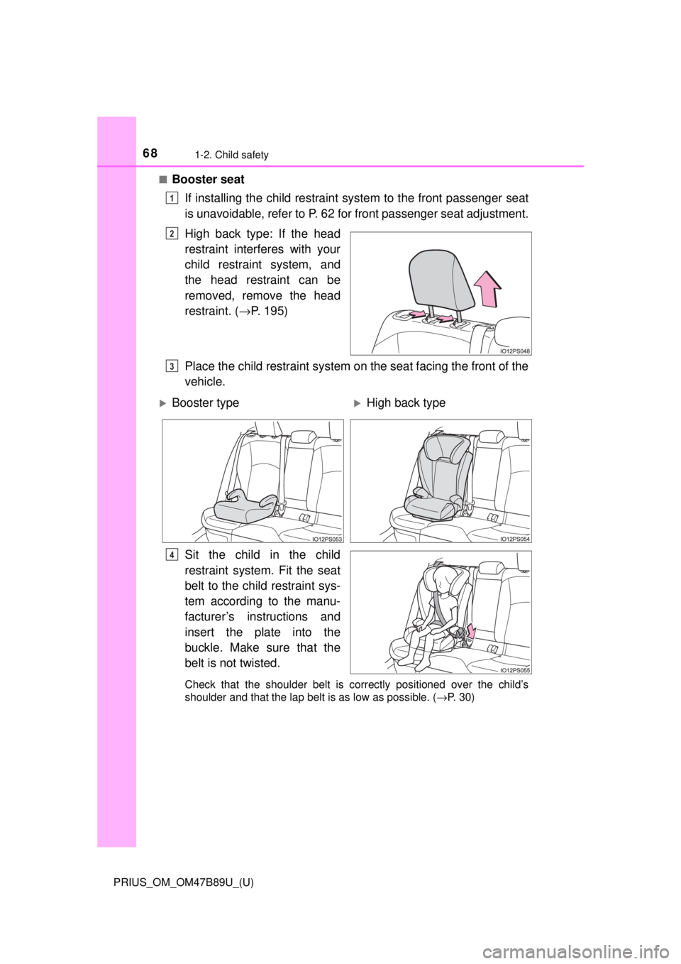 TOYOTA PRIUS 2018  Owners Manual (in English) 681-2. Child safety
PRIUS_OM_OM47B89U_(U)■
Booster seat
If installing the child  restraint system to the front passenger seat
is unavoidable, refer to P. 62  for front passenger seat adjustment.
Hig