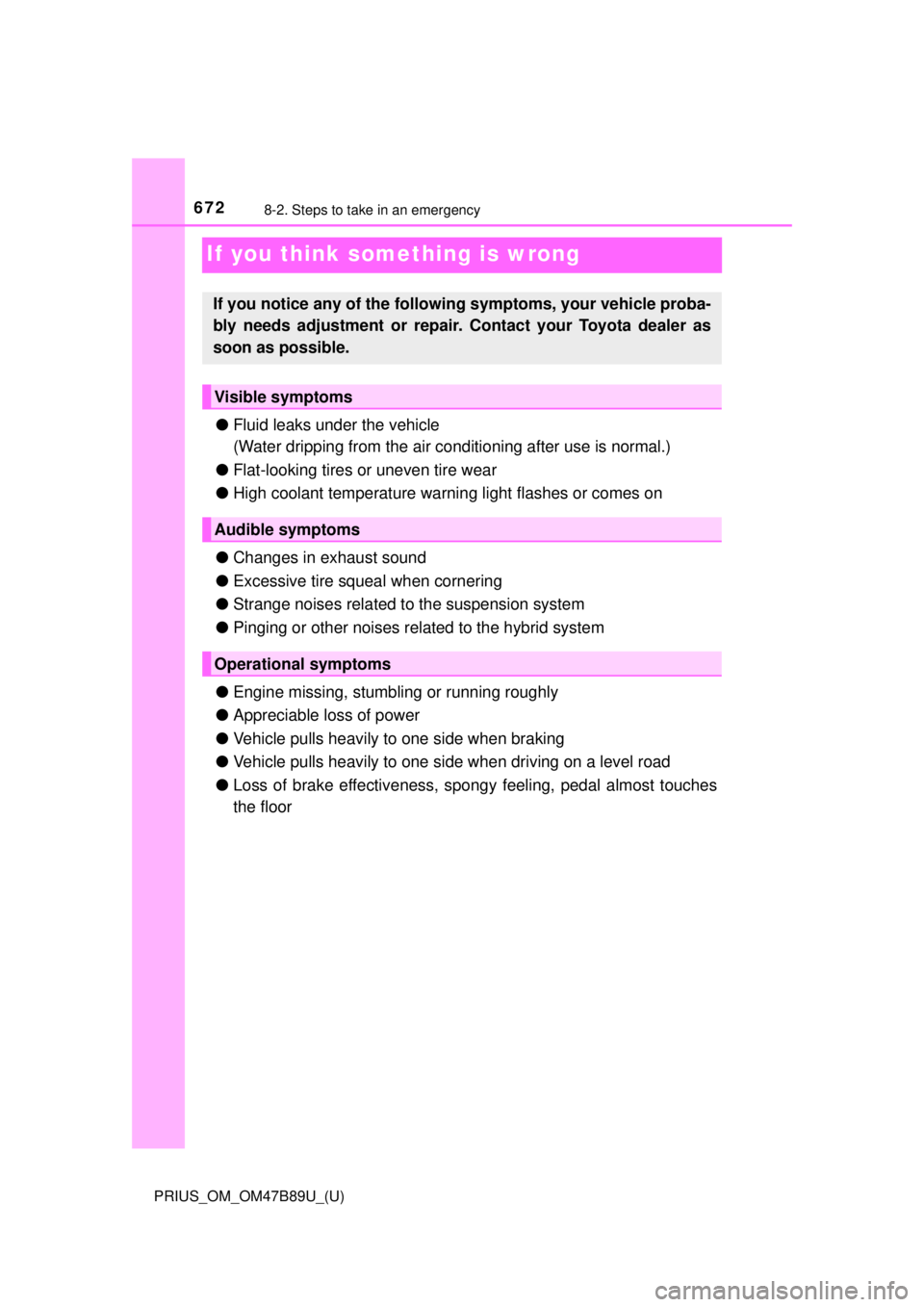 TOYOTA PRIUS 2018  Owners Manual (in English) 672
PRIUS_OM_OM47B89U_(U)
8-2. Steps to take in an emergency
If you think something is wrong
●Fluid leaks under the vehicle
(Water dripping from the air co nditioning after use is normal.)
● Flat-