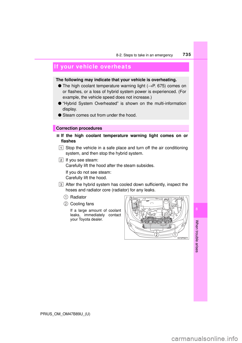 TOYOTA PRIUS 2018  Owners Manual (in English) 735
PRIUS_OM_OM47B89U_(U)
8
When trouble arises
8-2. Steps to take in an emergency
If your vehicle overheats
■If the high coolant temperature warning light comes on or
flashes
Stop the vehicle in a 