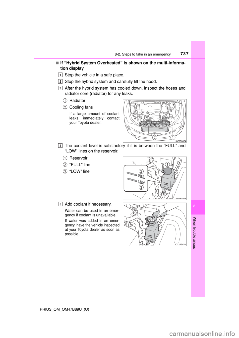 TOYOTA PRIUS 2018  Owners Manual (in English) 7378-2. Steps to take in an emergency
PRIUS_OM_OM47B89U_(U)
8
When trouble arises
■If “Hybrid System Overheated” is shown on the multi-informa-
tion displayStop the vehicle in a safe place.
Stop
