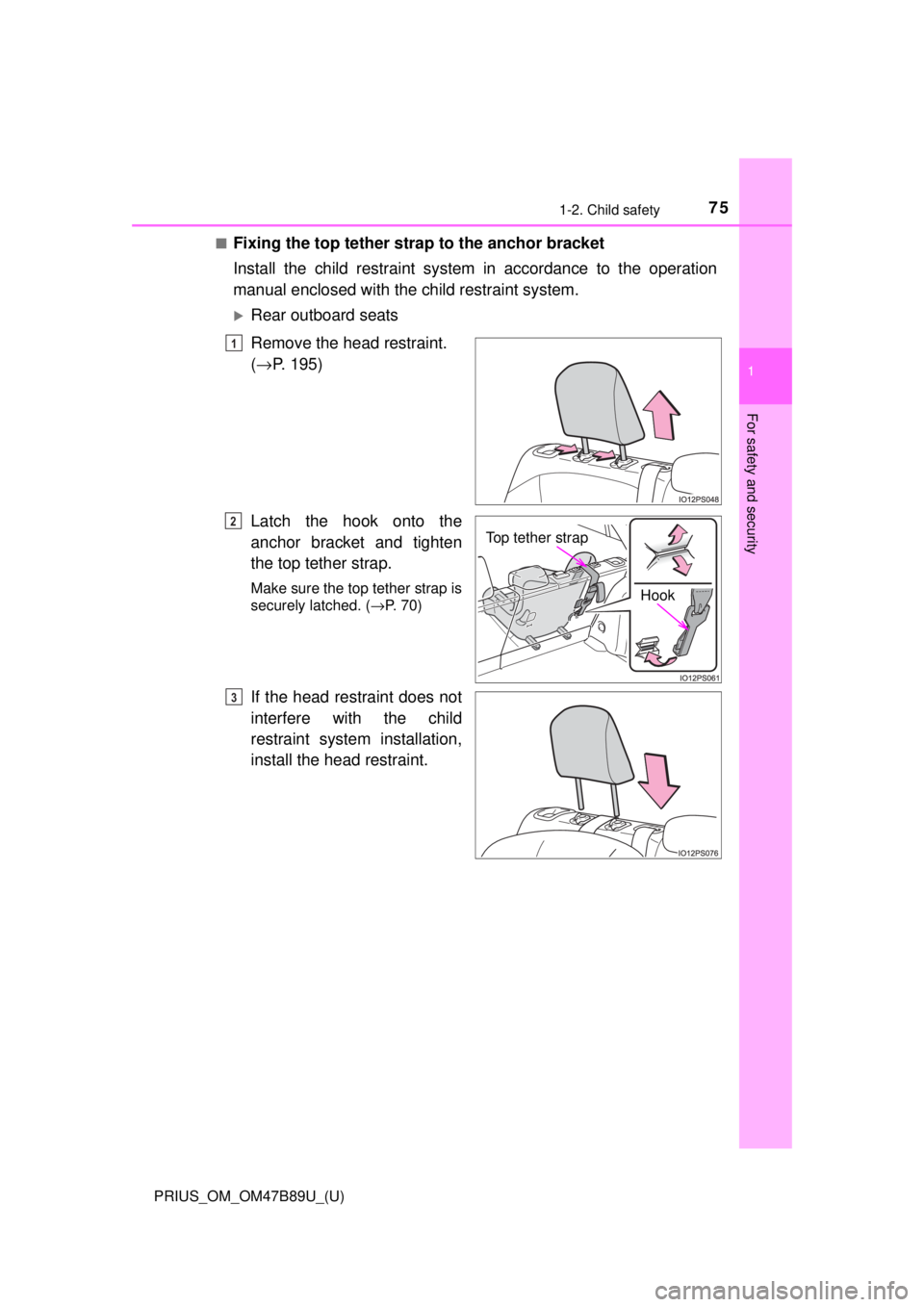 TOYOTA PRIUS 2018  Owners Manual (in English) 751-2. Child safety
PRIUS_OM_OM47B89U_(U)
1
For safety and security
■Fixing the top tether strap to the anchor bracket
Install the child restraint system in accordance to the operation
manual enclos