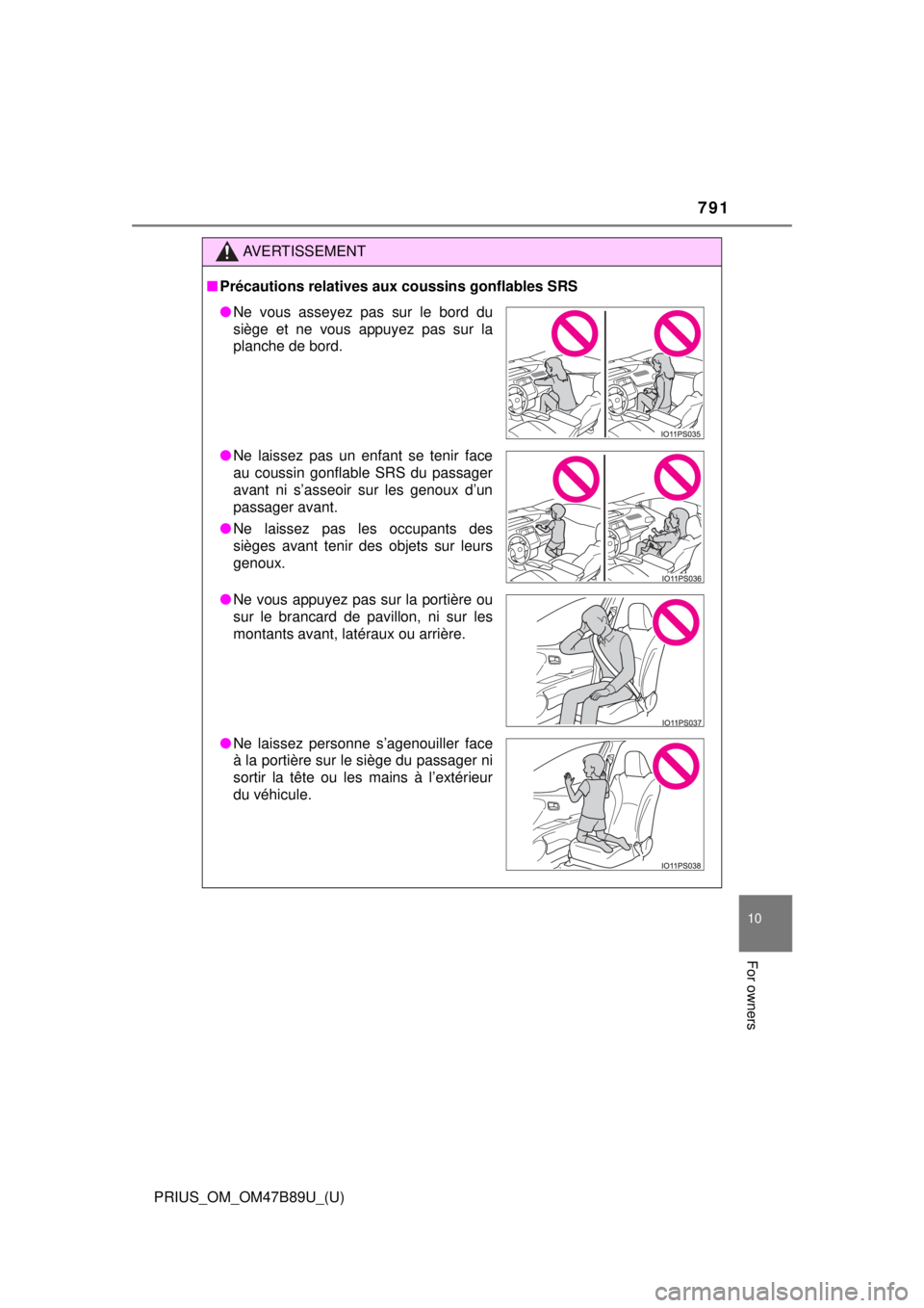 TOYOTA PRIUS 2018  Owners Manual (in English) PRIUS_OM_OM47B89U_(U)
791
10
For owners
AVERTISSEMENT
■Précautions relatives aux coussins gonflables SRS
● Ne vous asseyez pas sur le bord du
siège et ne vous appuyez pas sur la
planche de bord.