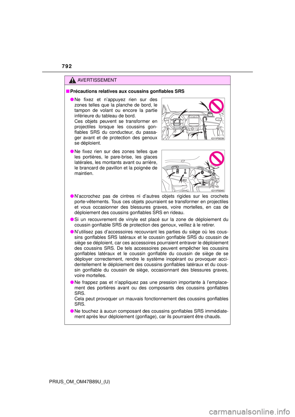 TOYOTA PRIUS 2018  Owners Manual (in English) 792
PRIUS_OM_OM47B89U_(U)
AVERTISSEMENT
■Précautions relatives aux coussins gonflables SRS
● N’accrochez pas de cintres ni d’autres objets rigides sur les crochets
porte-vêtements. Tous ces 