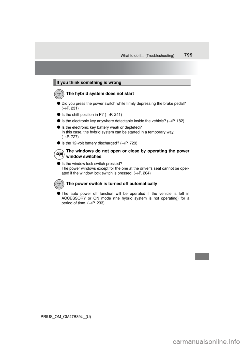 TOYOTA PRIUS 2018  Owners Manual (in English) 799What to do if... (Troubleshooting)
PRIUS_OM_OM47B89U_(U)
●Did you press the power switch while firmly depressing the brake pedal? 
(→P. 231)
●Is the shift position in P? ( →P. 241)
●Is th