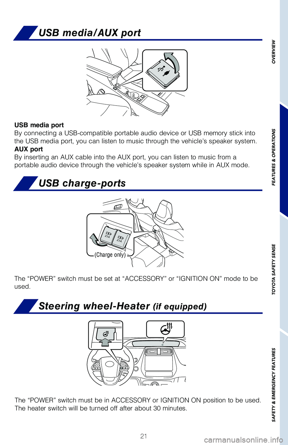 TOYOTA PRIUS 2019  Owners Manual (in English) 21
USB media/AUX port
USB media port
By connecting a USB-compatible portable audio device or USB memory stick into 
the USB media port, you can listen to music through the vehicle’s speaker system.
