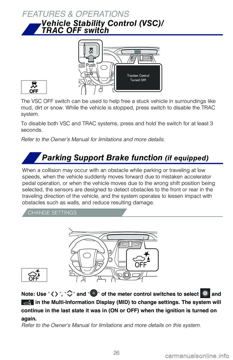 TOYOTA PRIUS 2019 Owners Manual (in English) 26
FEATURES & OPERATIONS
The VSC OFF switch can be used to help free a stuck vehicle in surroundings like
mud, dirt or snow. While the vehicle is stopped, press switch to disable the TRAC
system.
To TOYOTA PRIUS 2019 Owners Manual (in English) 26
FEATURES & OPERATIONS
The VSC OFF switch can be used to help free a stuck vehicle in surroundings like
mud, dirt or snow. While the vehicle is stopped, press switch to disable the TRAC
system.
To